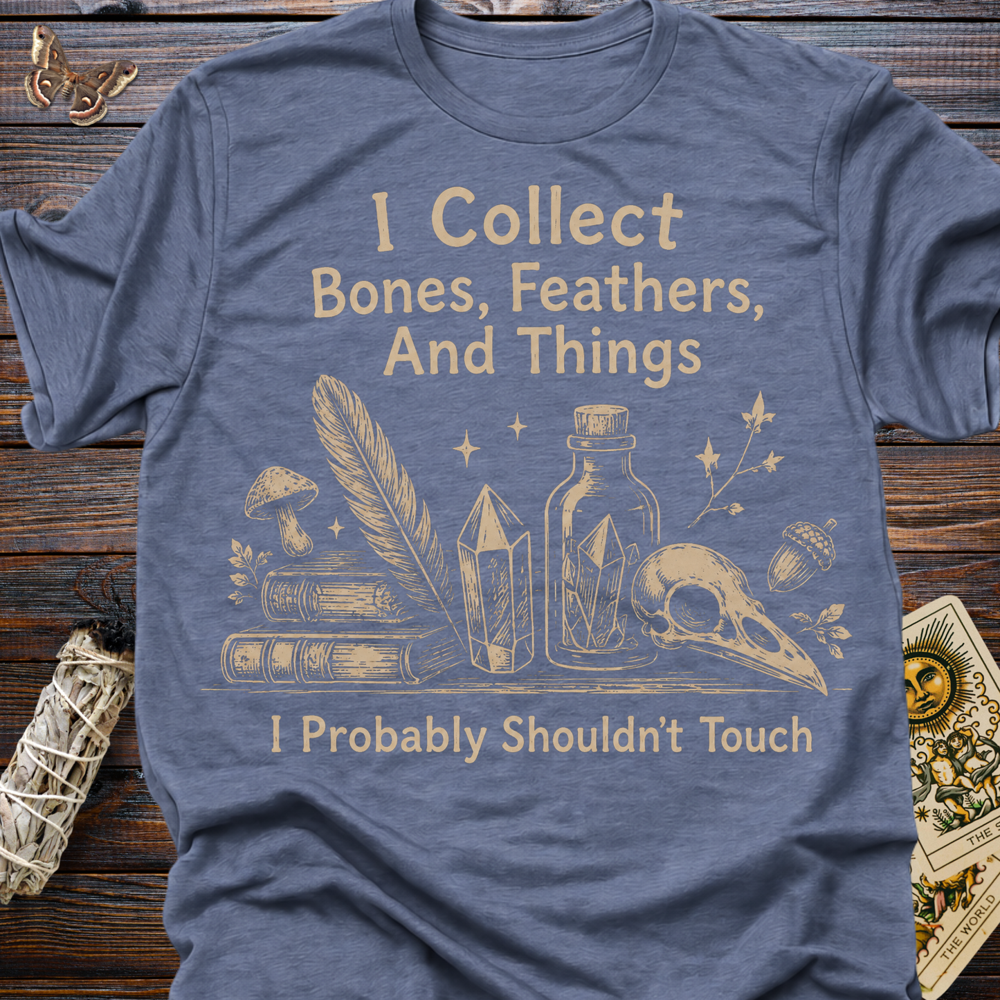 I Collect Bones, Feathers, And Things I Probably Shouldn't Touch T-Shirt