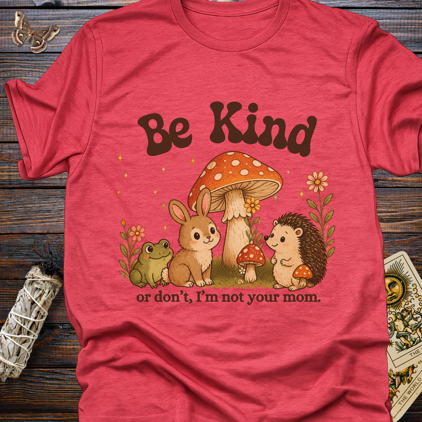 Be Kind...or don't I'm not your mom.