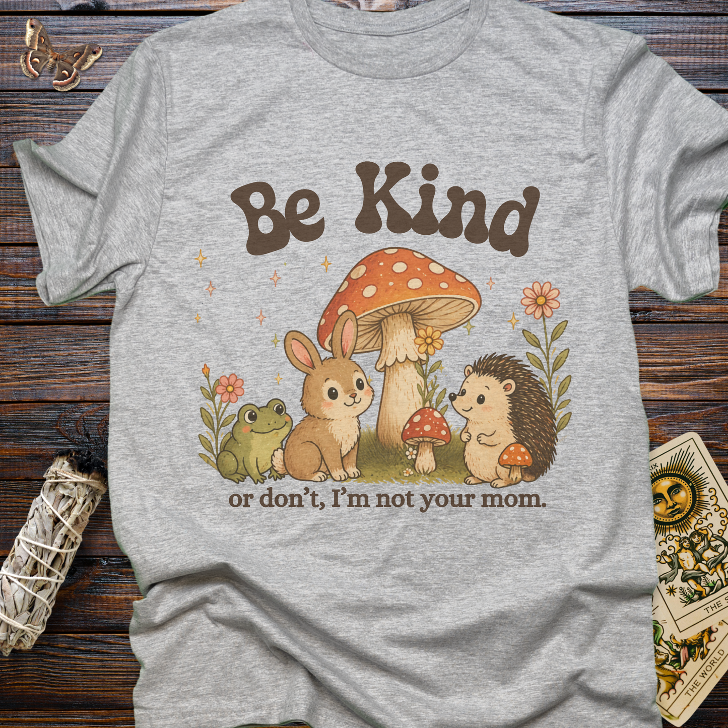 Be Kind...or don't I'm not your mom.