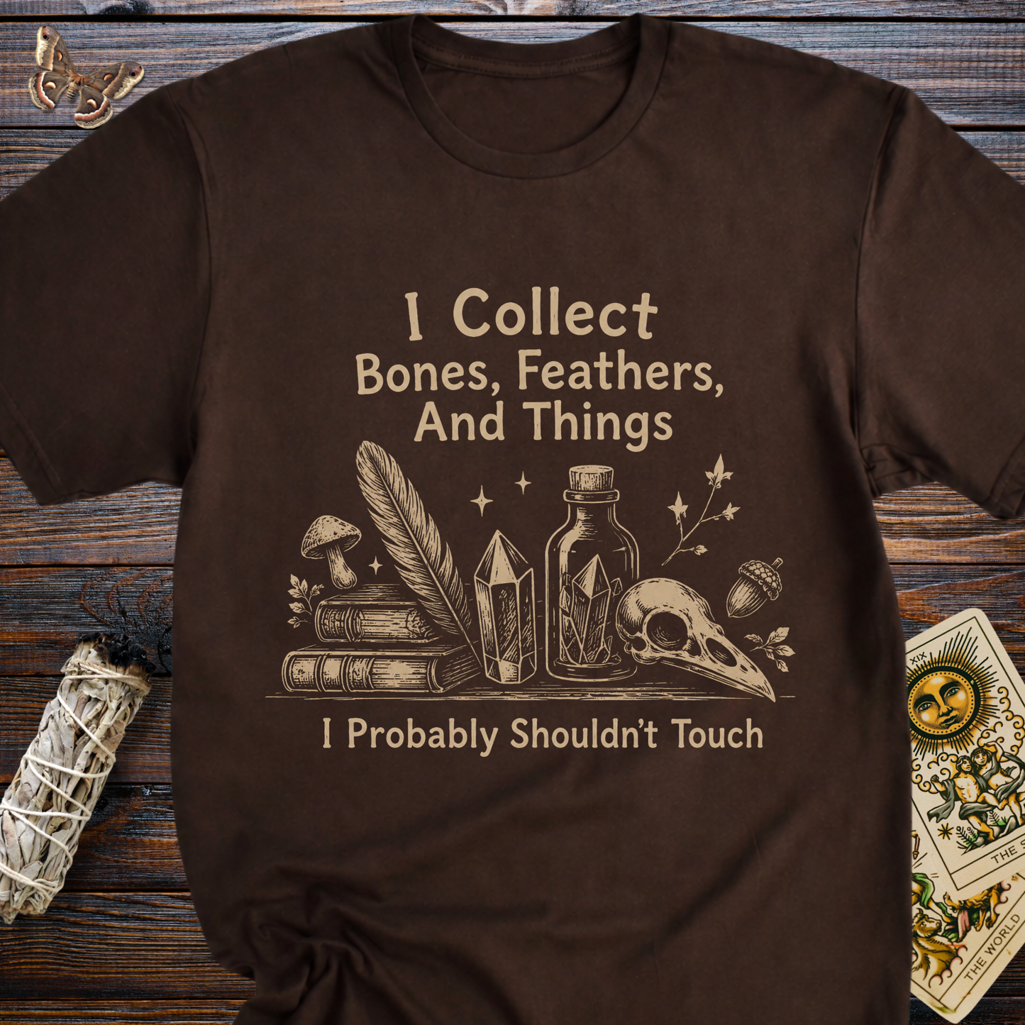 I Collect Bones, Feathers, And Things I Probably Shouldn't Touch T-Shirt