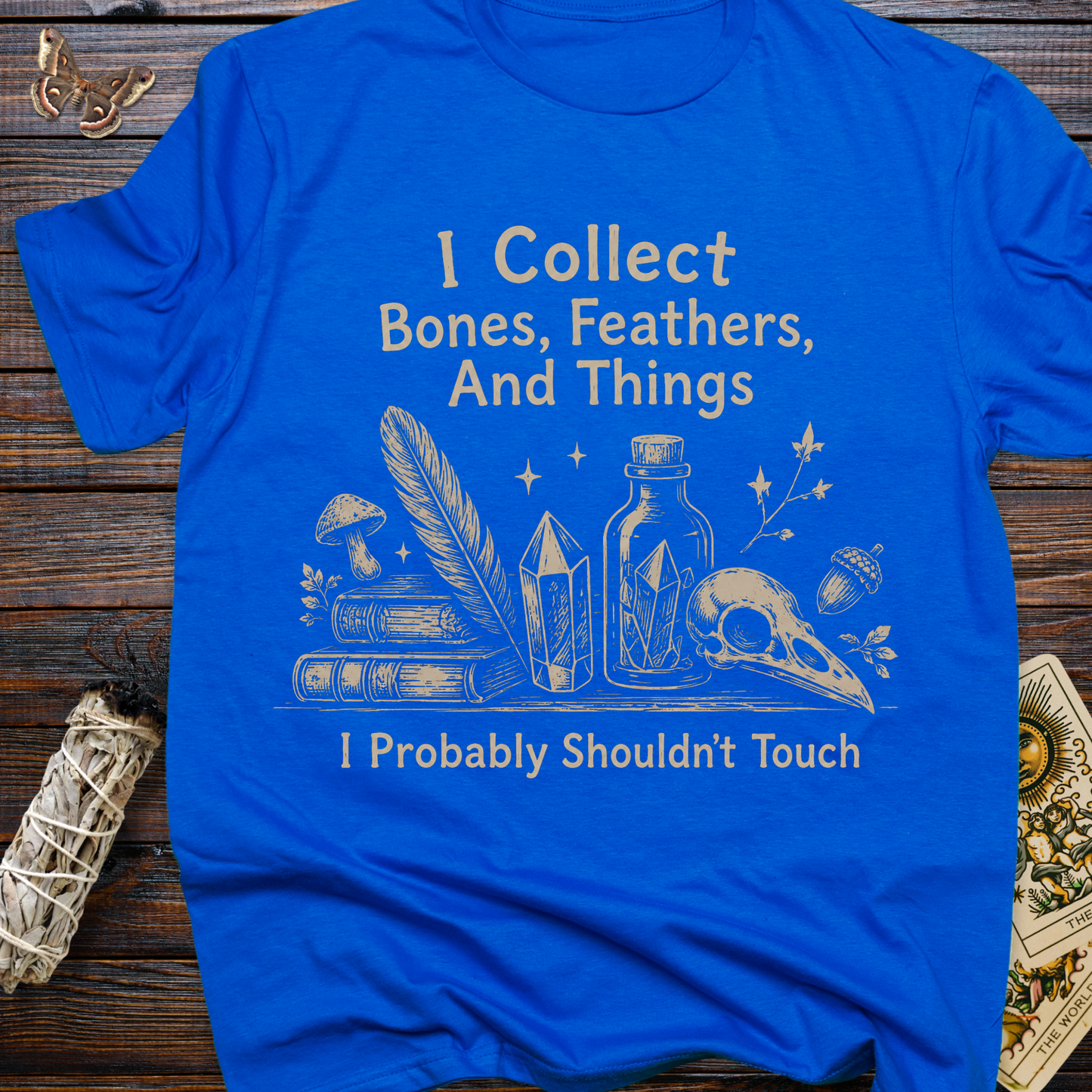 I Collect Bones, Feathers, And Things I Probably Shouldn't Touch T-Shirt
