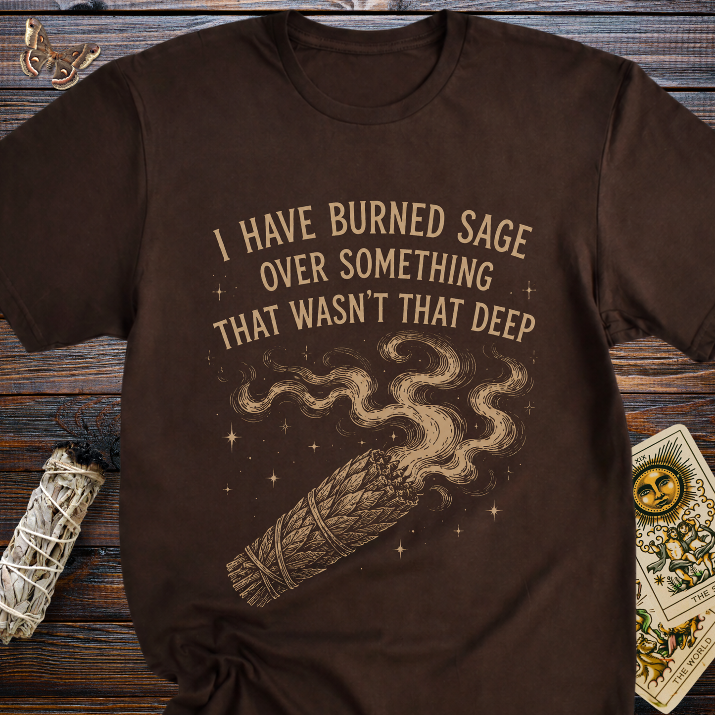 I Have Burned Sage Over Something That Wasn't That Deep T-Shirt