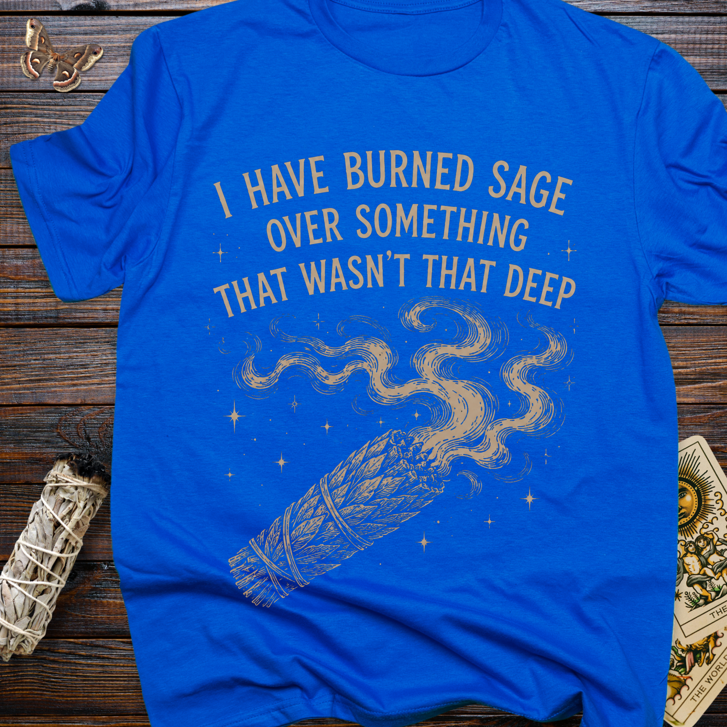 I Have Burned Sage Over Something That Wasn't That Deep T-Shirt