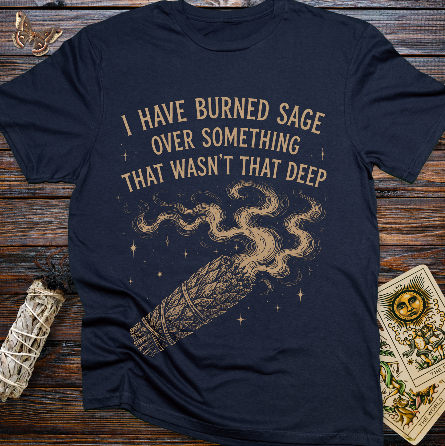 I Have Burned Sage Over Something That Wasn't That Deep T-Shirt