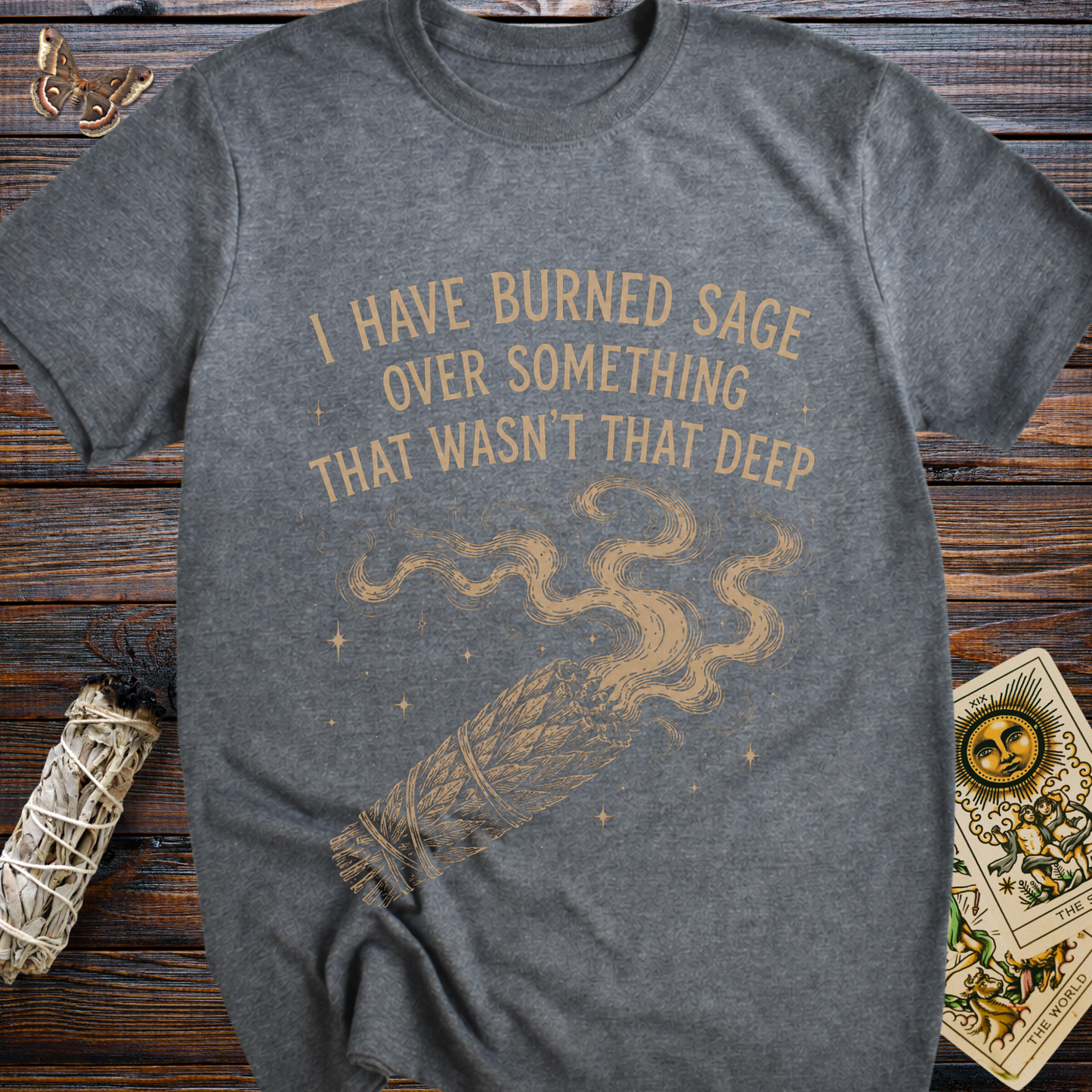 I Have Burned Sage Over Something That Wasn't That Deep T-Shirt