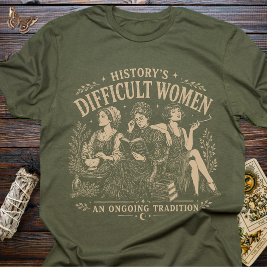 History's Difficult Women An Ongoing Tradition T-Shirt