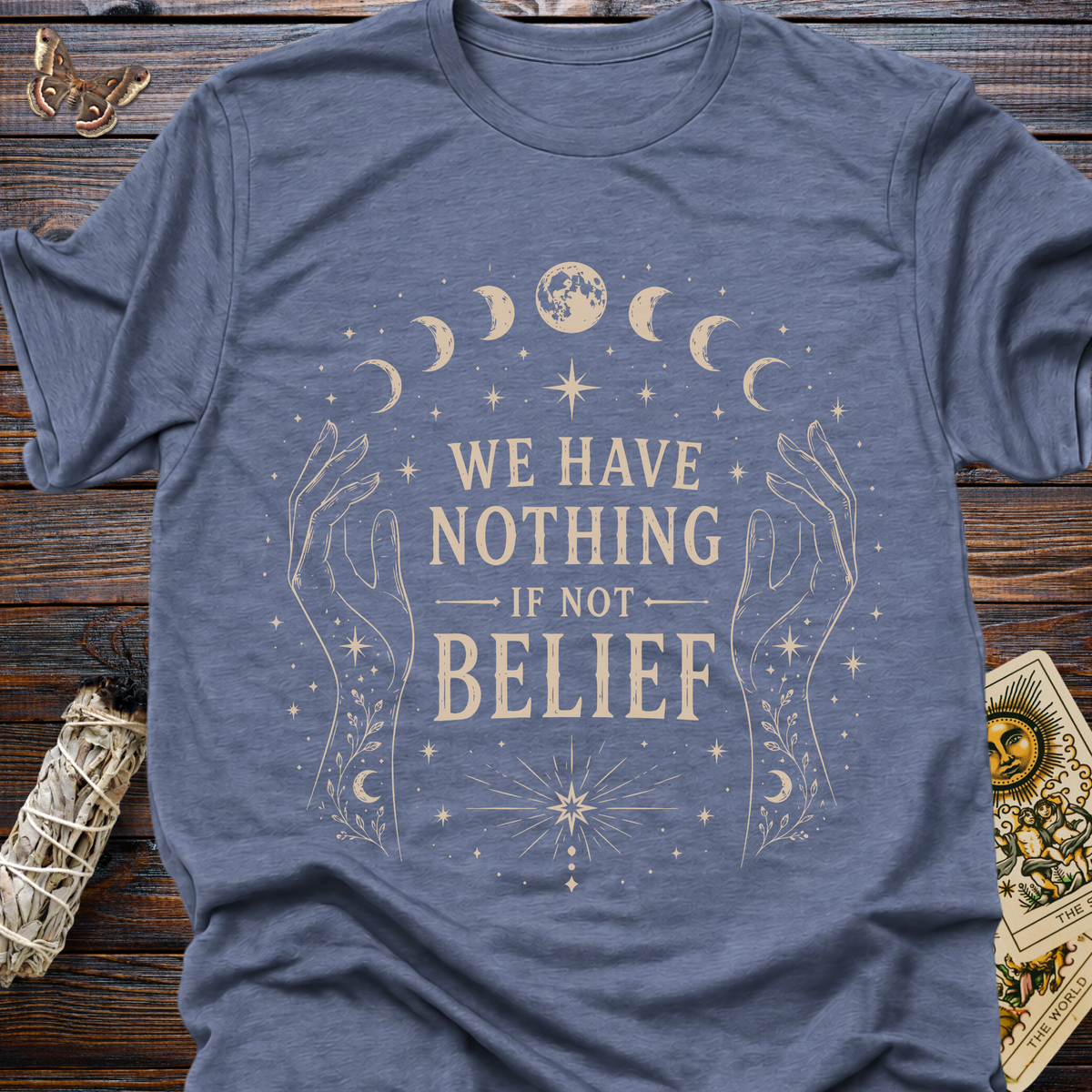 We Have Nothing If Not Belief T-Shirt
