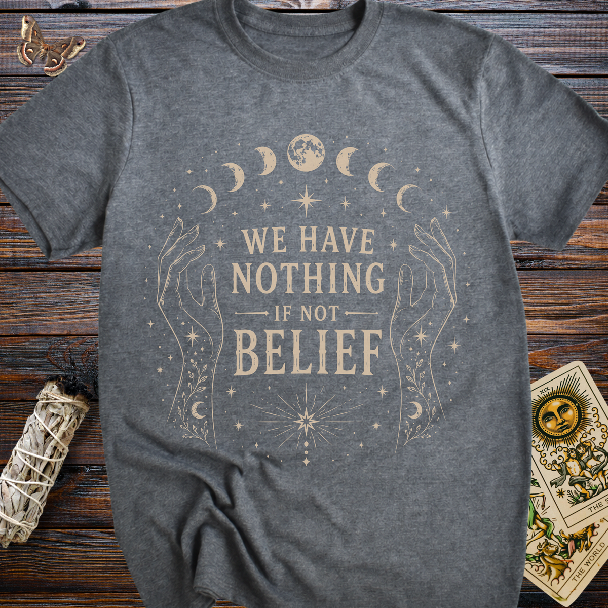 We Have Nothing If Not Belief T-Shirt