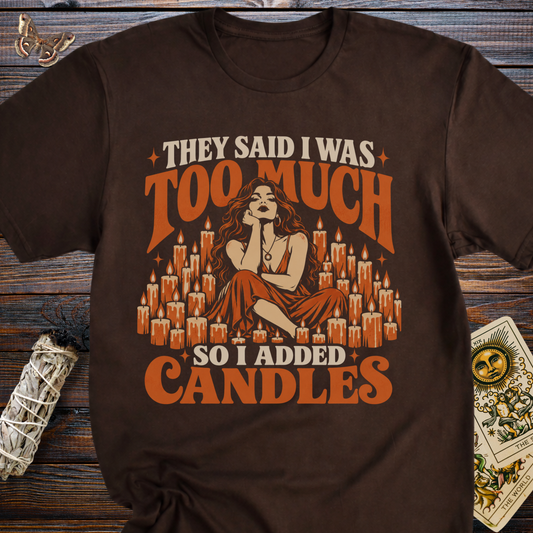 They Said I Was Too Much So I Added Candles T-Shirt