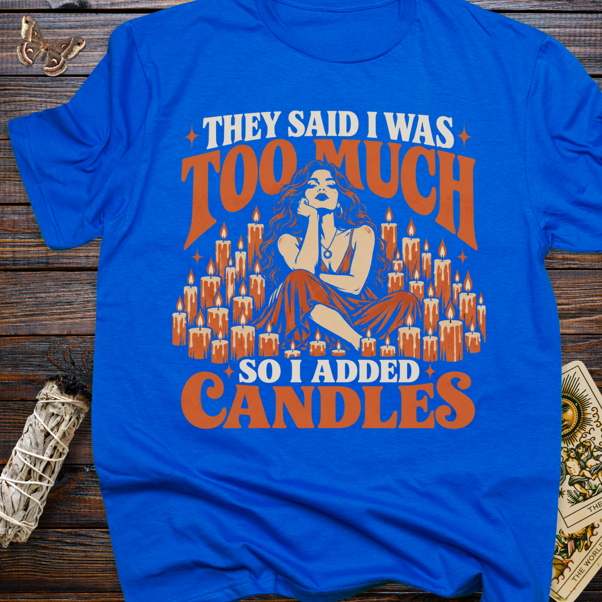 They Said I Was Too Much So I Added Candles T-Shirt