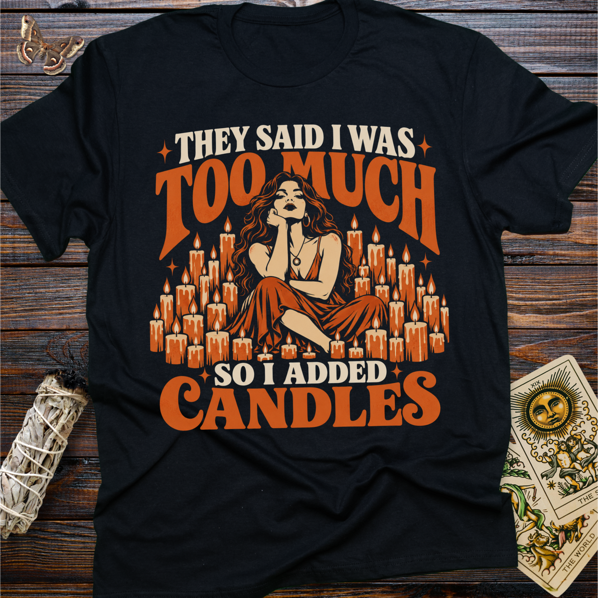 They Said I Was Too Much So I Added Candles T-Shirt