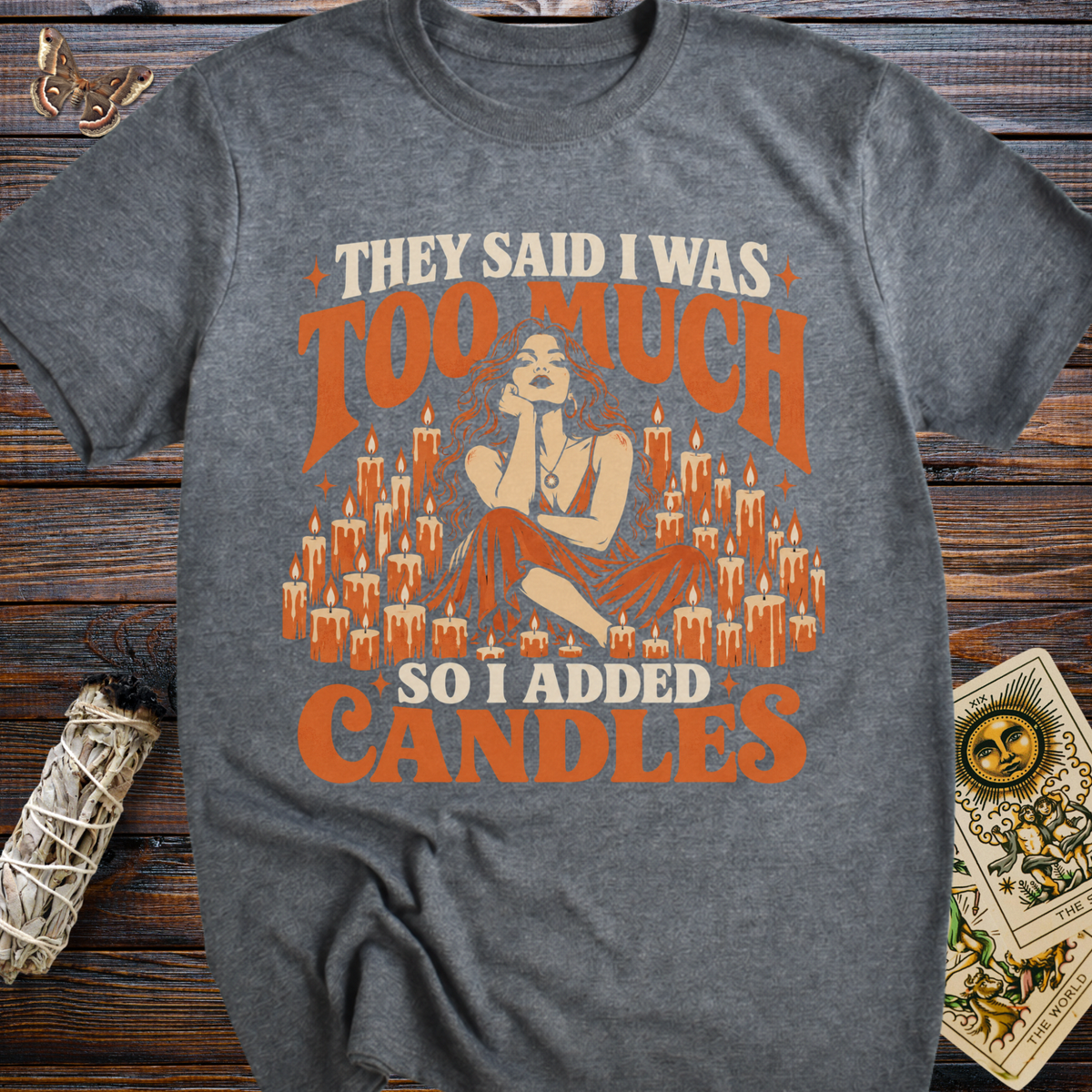 They Said I Was Too Much So I Added Candles T-Shirt