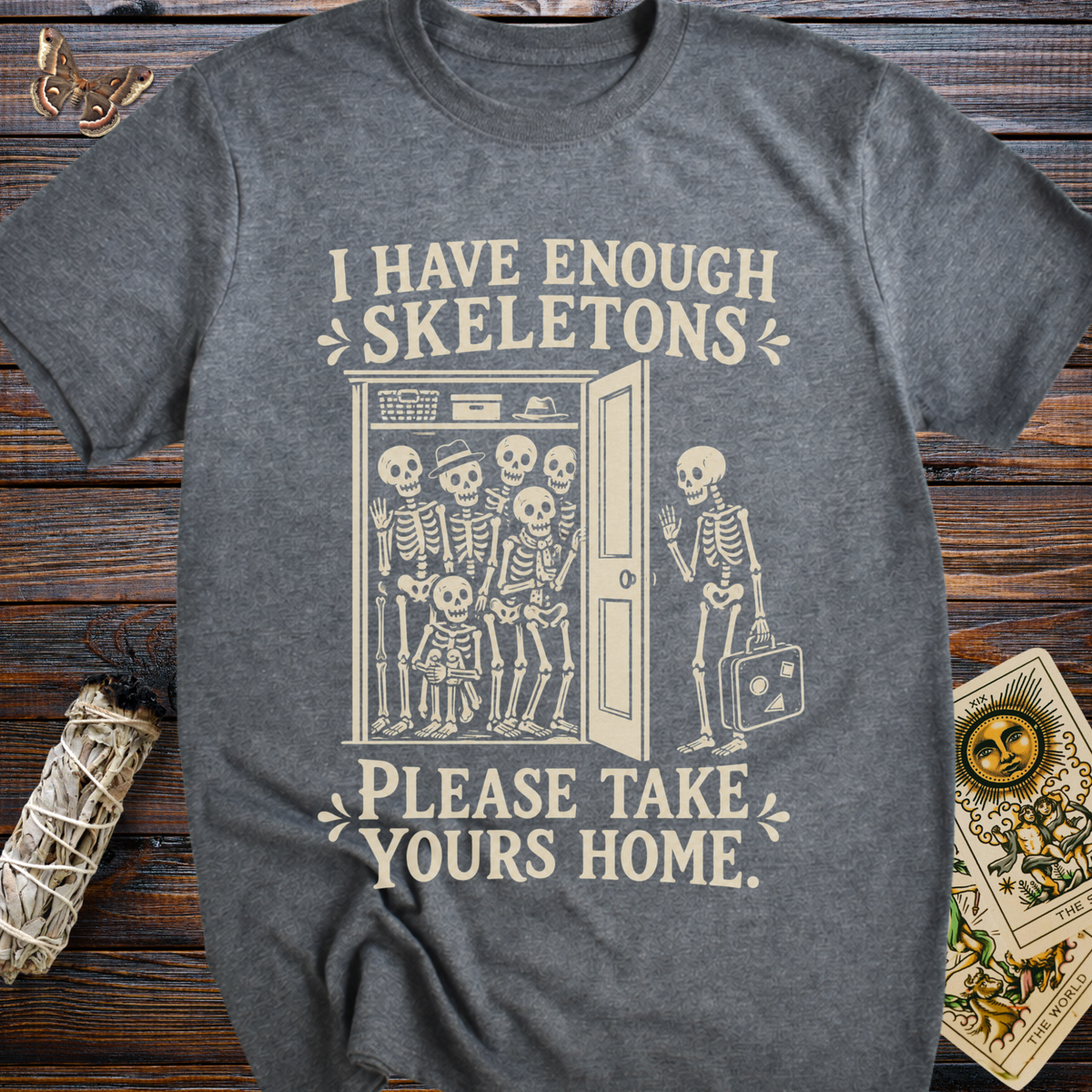 I Have Enough Skeletons Please Take Yours Home T-Shirt