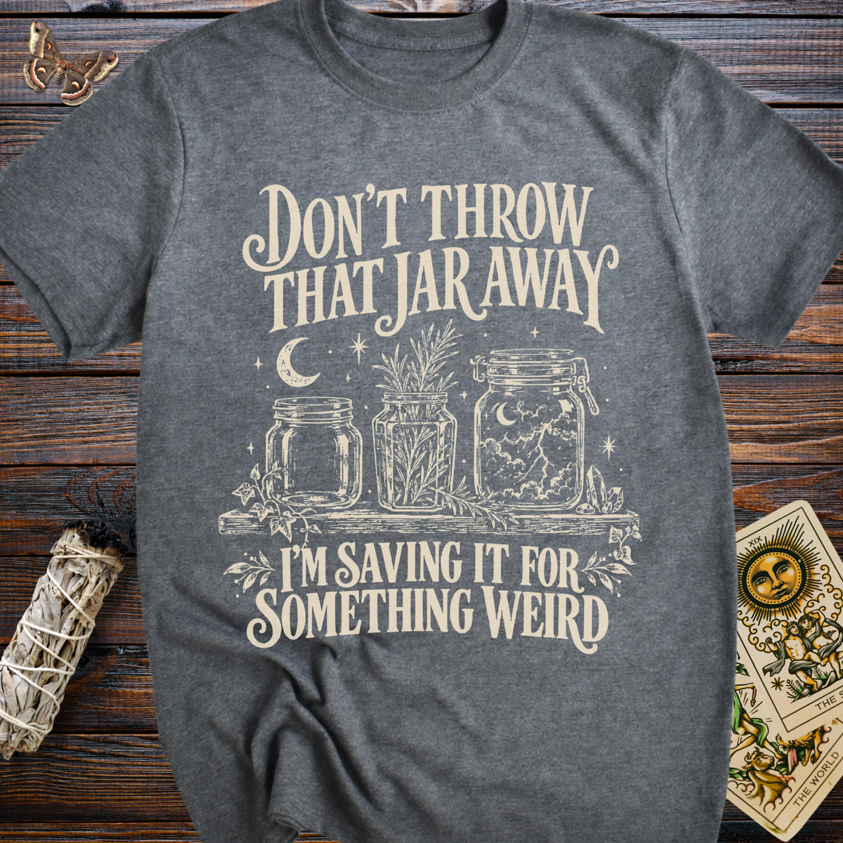 Don't Throw That Jar Away I'm Saving It For Something Weird T-Shirt