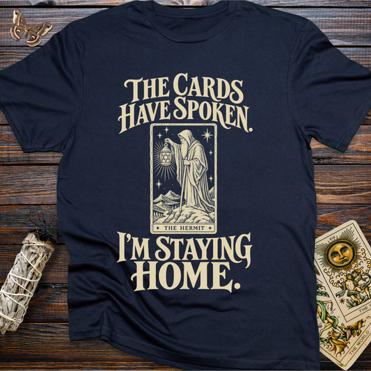The Cards Have Spoken. I'm Staying Home. T-Shirt